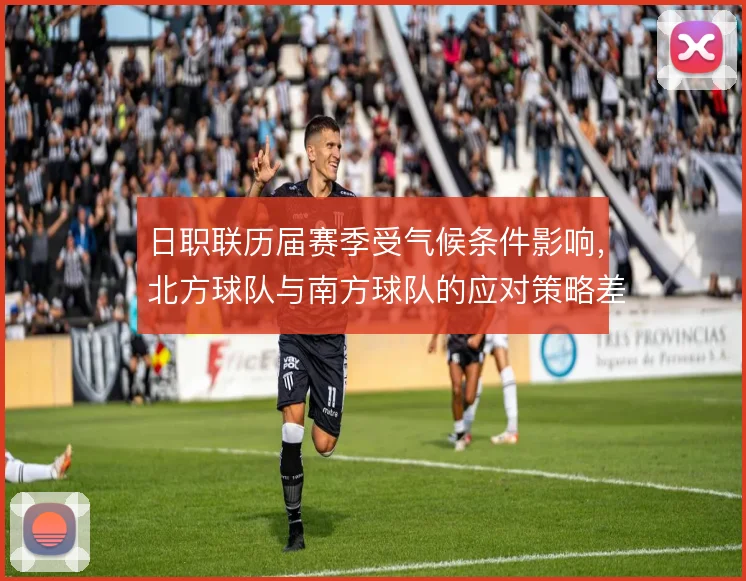 日职联历届赛季受气候条件影响，北方球队与南方球队的应对策略差异明显