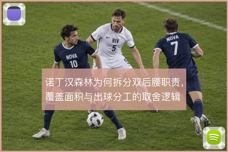 诺丁汉森林为何拆分双后腰职责，覆盖面积与出球分工的取舍逻辑