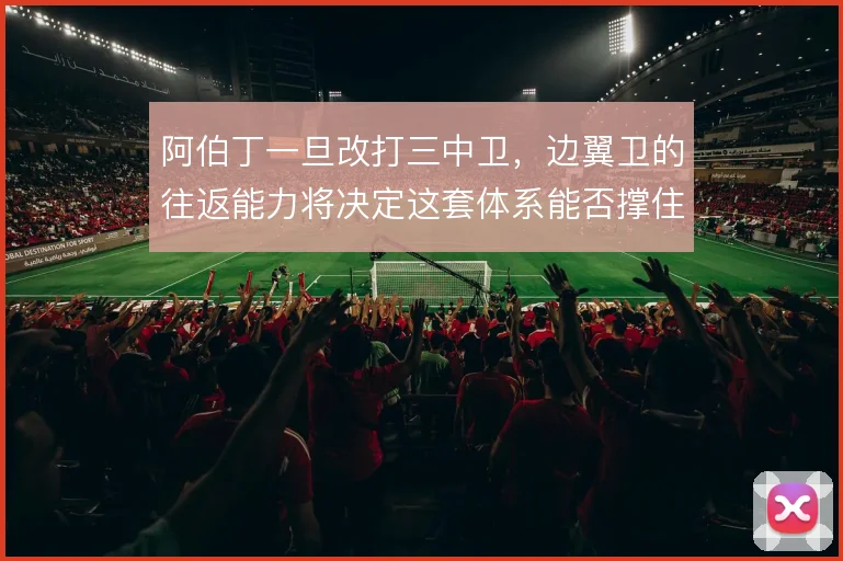 阿伯丁一旦改打三中卫,边翼卫的往返能力将决定这套体系能否撑住