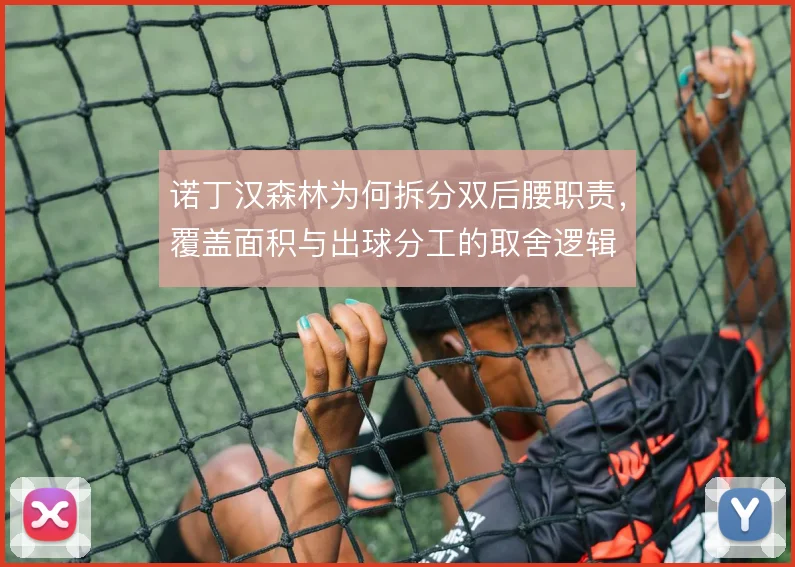 诺丁汉森林为何拆分双后腰职责，覆盖面积与出球分工的取舍逻辑