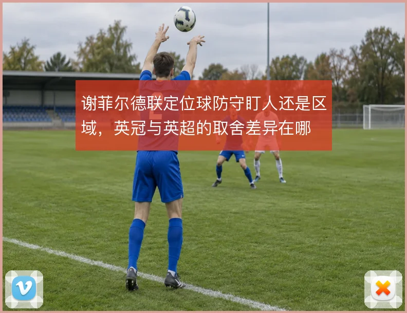 谢菲尔德联定位球防守盯人还是区域，英冠与英超的取舍差异在哪