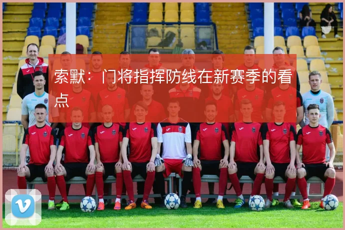 索默：门将指挥防线在新赛季的看点