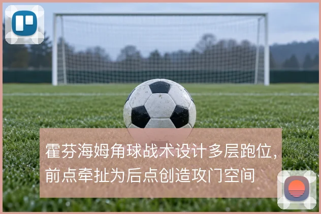 霍芬海姆角球战术设计多层跑位,前点牵扯为后点创造攻门空间