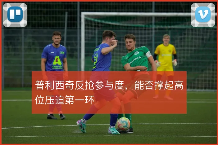 普利西奇反抢参与度,能否撑起高位压迫第一环