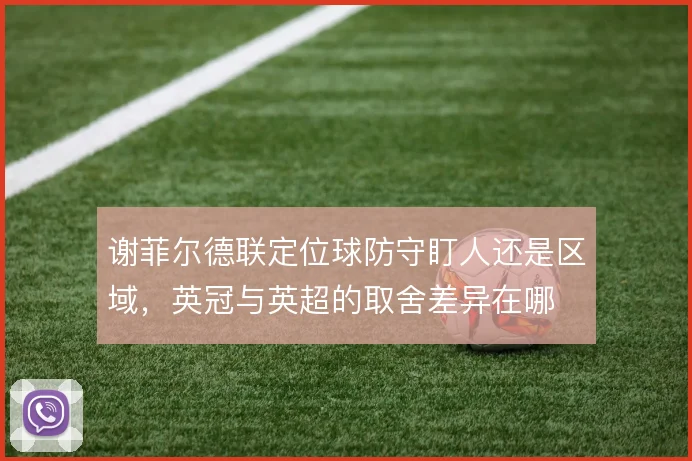 谢菲尔德联定位球防守盯人还是区域,英冠与英超的取舍差异在哪