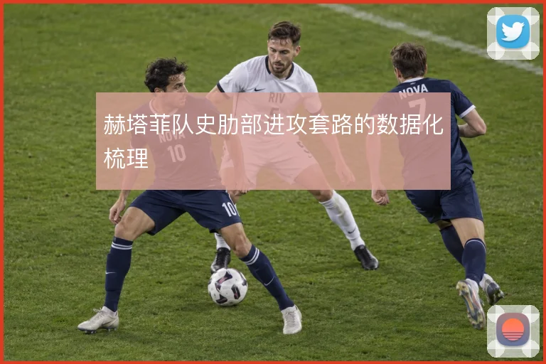 赫塔菲队史肋部进攻套路的数据化梳理