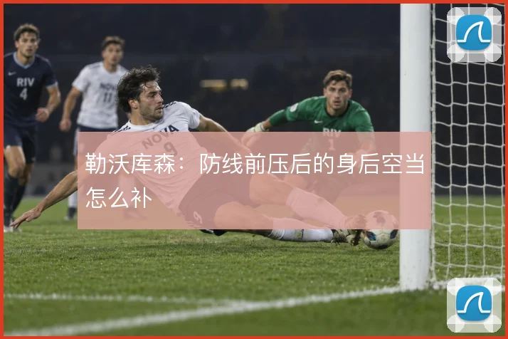 勒沃库森：防线前压后的身后空当怎么补