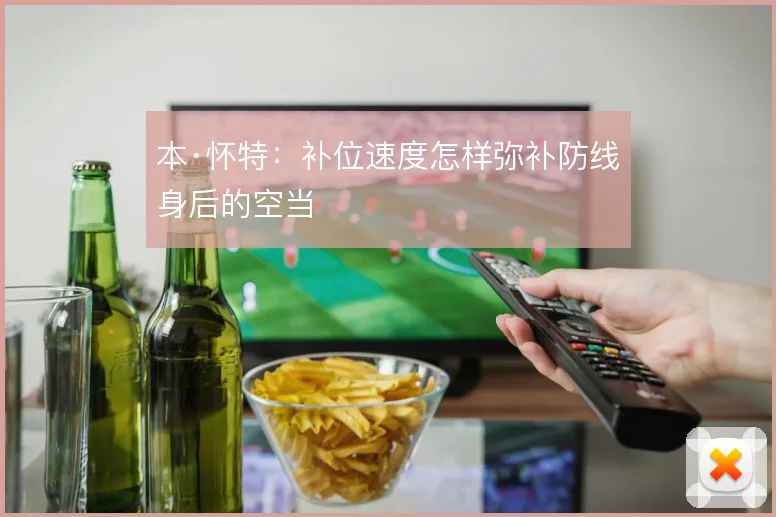 本·怀特：补位速度怎样弥补防线身后的空当