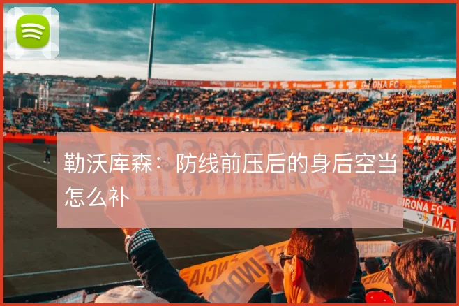勒沃库森：防线前压后的身后空当怎么补